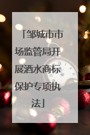 邹城市市场监管局开展酒水商标保护专项执法