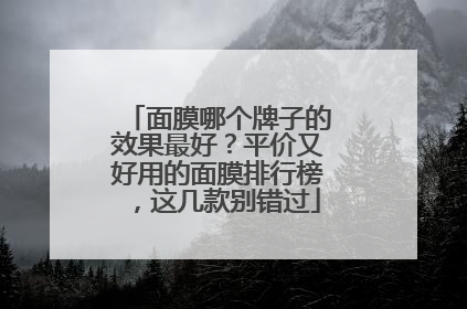 面膜哪个牌子的效果最好？平价又好用的面膜排行榜，这几款别错过