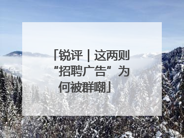 锐评｜这两则“招聘广告”为何被群嘲
