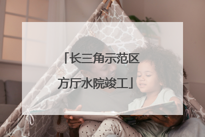 长三角示范区方厅水院竣工