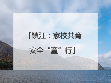 镇江：家校共育 安全“童”行
