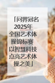 问界冠名2025年全国艺术体操锦标赛 以智慧科技点亮艺术体操之美