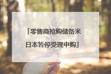 零售商抢购储备米 日本暂停受理申购