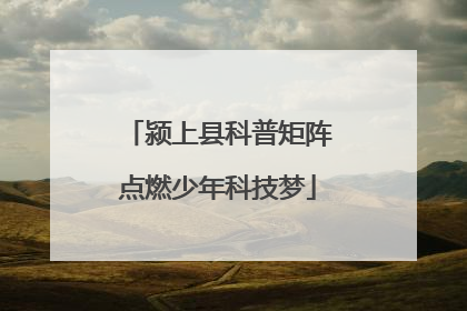 颍上县科普矩阵点燃少年科技梦