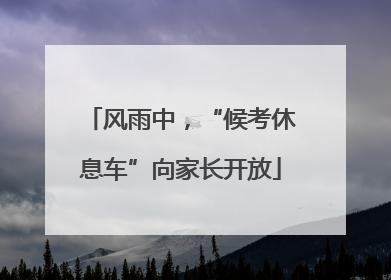 风雨中，“候考休息车”向家长开放
