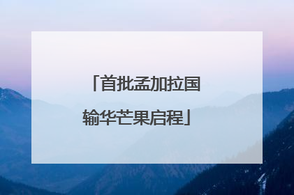 首批孟加拉国输华芒果启程