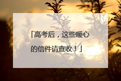 高考后，这些暖心的信件请查收！