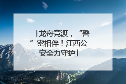 龙舟竞渡，“警”密相伴！江西公安全力守护