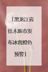黑龙江省佳木斯市发布冰雹橙色预警