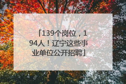 139个岗位，194人！辽宁这些事业单位公开招聘