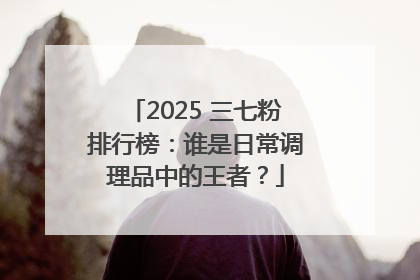 2025 三七粉排行榜：谁是日常调理品中的王者？