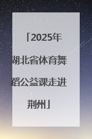 2025年湖北省体育舞蹈公益课走进荆州
