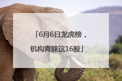 6月6日龙虎榜，机构青睐这16股