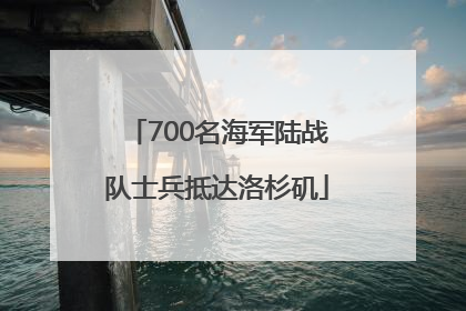 700名海军陆战队士兵抵达洛杉矶