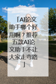 AI论文助手哪个好用啊？推荐五款AI论文助手不让大家走弯路
