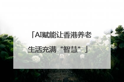 AI赋能让香港养老生活充满“智慧”